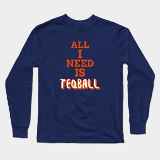 All I Need Is Teqball Long Sleeve T-Shirt